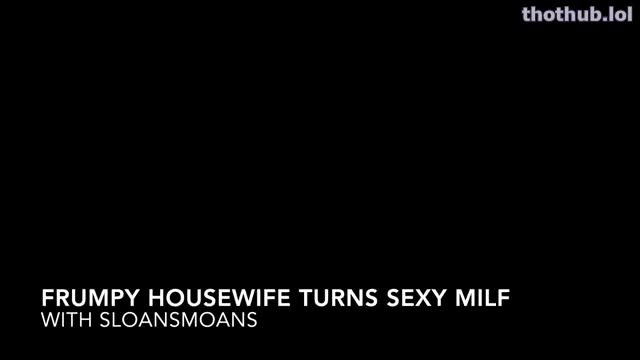 sloansmoans frumpy housewife turns sexy milf
