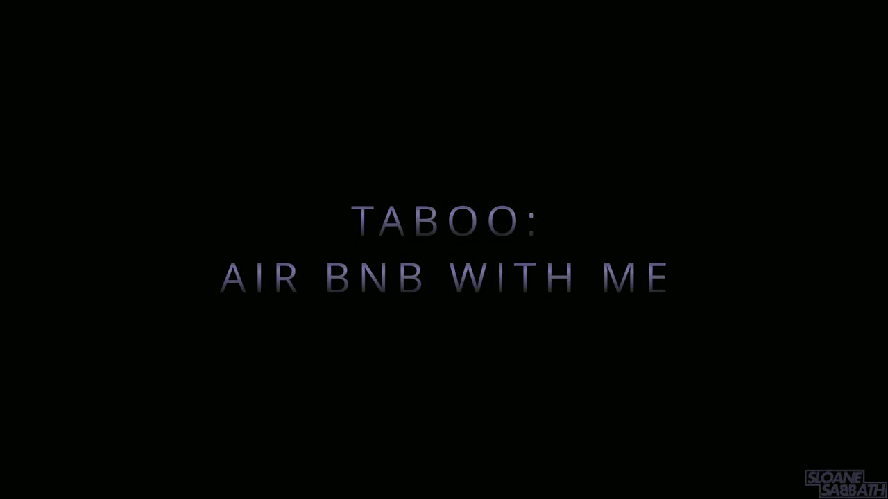 Sloane Sabbath – Taboo: Air Bnb With Me