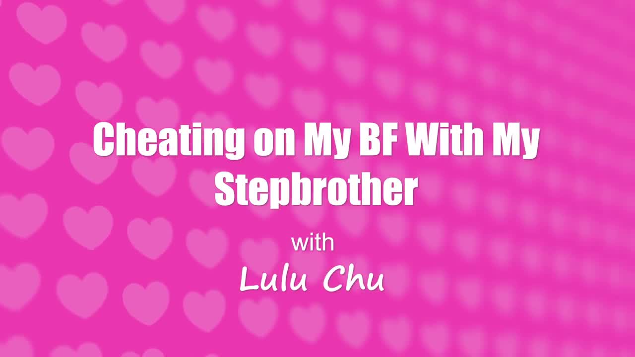 Lulu Chu Cheats On BF For Her Stepbro’s Dick
